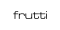 FRUTTI